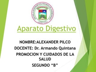 Aparato Digestivo
NOMBRE:ALEXANDER PILCO
DOCENTE: Dr. Armando Quintana
PROMOCION Y CUIDADOS DE LA
SALUD
SEGUNDO “B”
 
