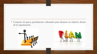 • Conjunto de pasos parcialmente ordenados para alcanzar un objetivo dentro
de la organización.
 
