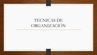 TECNICAS DE
ORGANIZACIÓN
 