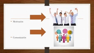 • Motivación
• Comunicación
 