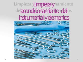 Limpiezay
acondicionamiento del
instrumentalyelementos
quirúrgicos.
 