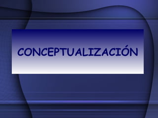 CONCEPTUALIZACIÓN
 