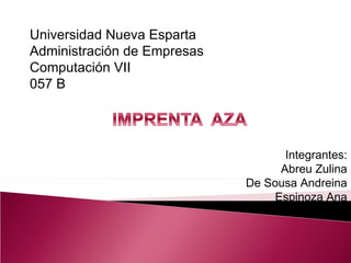 Universidad Nueva Esparta Administración de Empresas Computación VII 057 B  Integrantes: Abreu Zulina De Sousa Andreina Espinoza Ana 