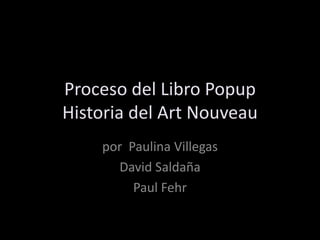 Proceso del Libro PopupHistoria del Art Nouveau por  Paulina Villegas David Saldaña Paul Fehr 