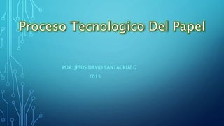 POR: JESÚS DAVID SANTACRUZ G
2015
 