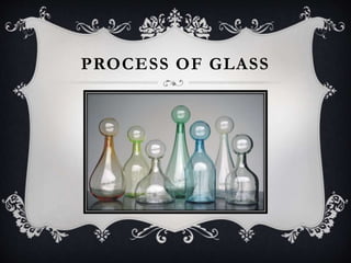 PROCESS OF GLASS 
 