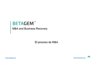 M&A and Business Recovery
El proceso de M&A
www.betagem.pe www.mariostuva.pe
 