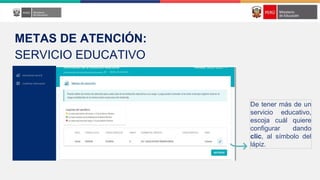 De tener más de un
servicio educativo,
escoja cuál quiere
configurar dando
clic, al símbolo del
lápiz.
METAS DE ATENCIÓN:
SERVICIO EDUCATIVO
 