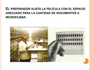EL PREPARADOR ALISTA LA PELÍCULA CON EL ESPACIO
ADECUADO PARA LA CANTIDAD DE DOCUMENTOS A
MICROFILMAR.
 