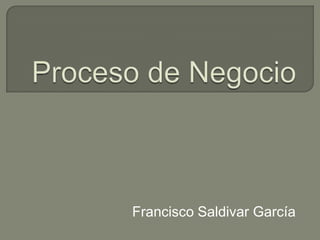 Proceso de Negocio Francisco Saldivar García 