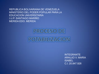 REPUBLICA BOLIVARIANA DE VENEZUELA
MINISTERIO DEL PODER POPULAR PARA LA
EDUCACION UNIVERSITARIA
I.U.P. SANTIAGO MARIÑO
MERIDA EDO. MERIDA
INTEGRANTE
ARAUJO V. MARIA
ISABEL
C.I. 20.847.928
 