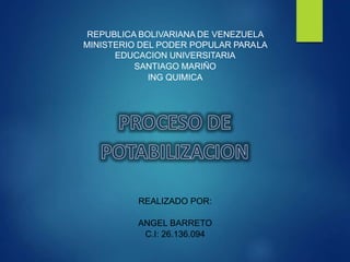 REPUBLICA BOLIVARIANA DE VENEZUELA
MINISTERIO DEL PODER POPULAR PARALA
EDUCACION UNIVERSITARIA
SANTIAGO MARIÑO
ING QUIMICA
REALIZADO POR:
ANGEL BARRETO
C.I: 26.136.094
 