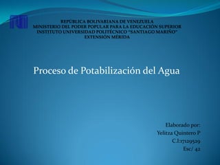 Proceso de Potabilización del Agua
Elaborado por:
Yelitza Quintero P
C.I:17129529
Esc/ 42
 