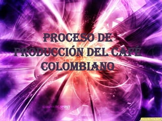 Proceso de producción del café colombiano 