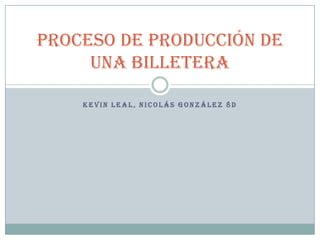 Proceso de producción de
     una billetera

    KEVIN LEAL, NICOLÁS GONZÁLEZ 8D
 