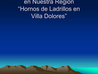 Contaminación Ambientalen Nuestra Región“Hornos de Ladrillos en Villa Dolores” 