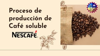 Proceso de
producción de
Café soluble
 