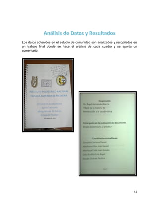 41 
Los datos obtenidos en el estudio de comunidad son analizados y recopilados en un trabajo final donde se hace el análisis de cada cuadro y se aporta un comentario. 
 