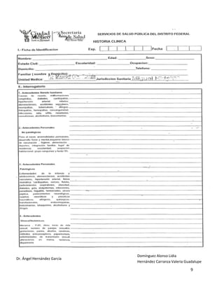 9 
Formato historia clínica 
Dr. Ángel Hernández García 
Domínguez Alonso Lidia 
Hernández Carranza Valeria Guadalupe  
