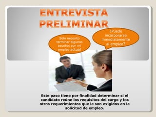¿Puede incorporarse inmediatamente al empleo ? Solo necesito terminar algunos asuntos con mi empleo  actual Este paso tiene por finalidad determinar si el candidato reúne los requisitos del cargo y los otros requerimientos que le son exigidos en la solicitud de empleo. 