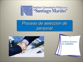 Proceso de selección de
Proceso de selección de
personal
personal
Jiménez Gustavo
CI: 20898098

 