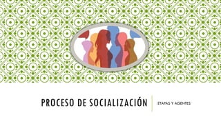 PROCESO DE SOCIALIZACIÓN, etapas y agentes socializadores | PPTX