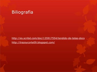 Biliografia
http://es.scribd.com/doc/135917554/tendido-de-telas-docx
http://trazoycorte09.blogspot.com/
 
