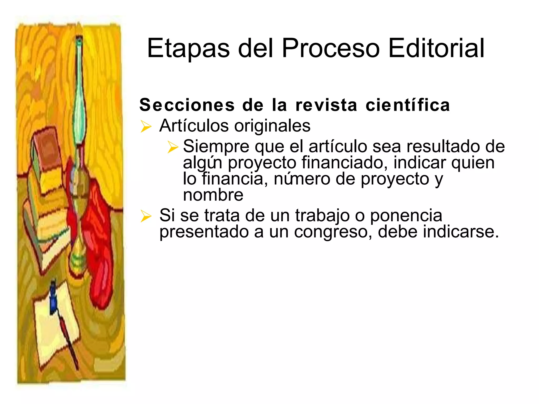 Etapas del Proceso Editorial   Secciones de la revista científica Artículos originales  Siempre que el artículo sea resultado de algún proyecto financiado, indicar quien lo financia, número de proyecto y nombre Si se trata de un trabajo o ponencia presentado a un congreso, debe indicarse. 