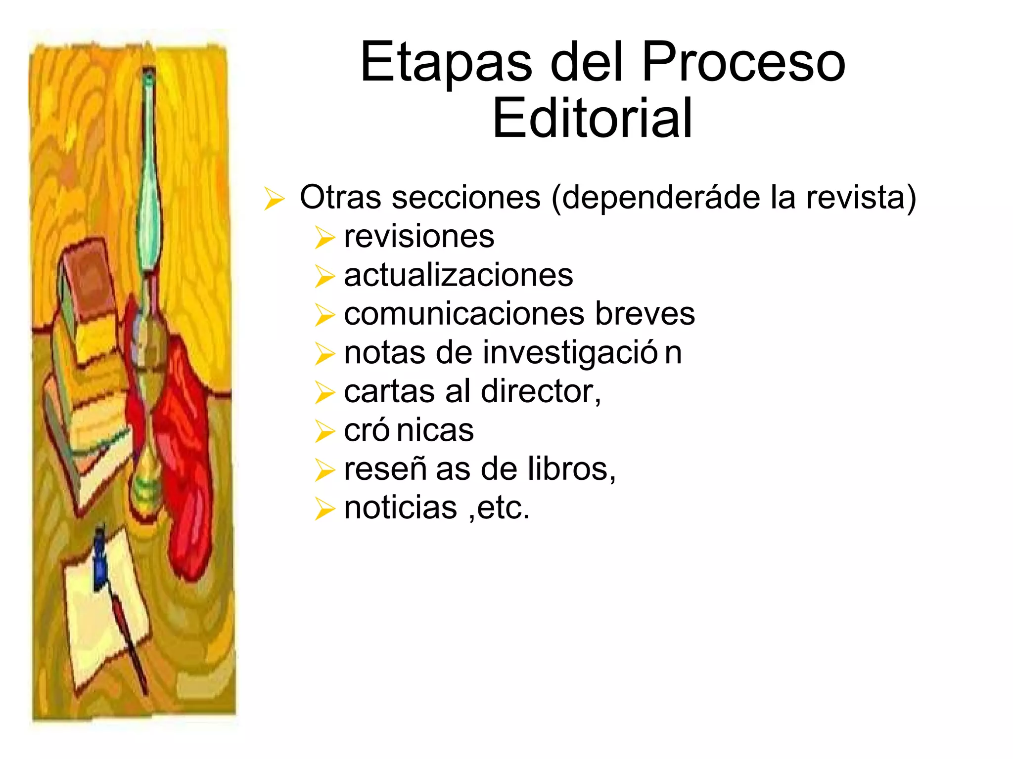 Etapas del Proceso Editorial   Otras secciones (dependerá de la revista) revisiones  actualizaciones comunicaciones breves notas de investigación cartas al director,  crónicas reseñas de libros,  noticias ,etc. 