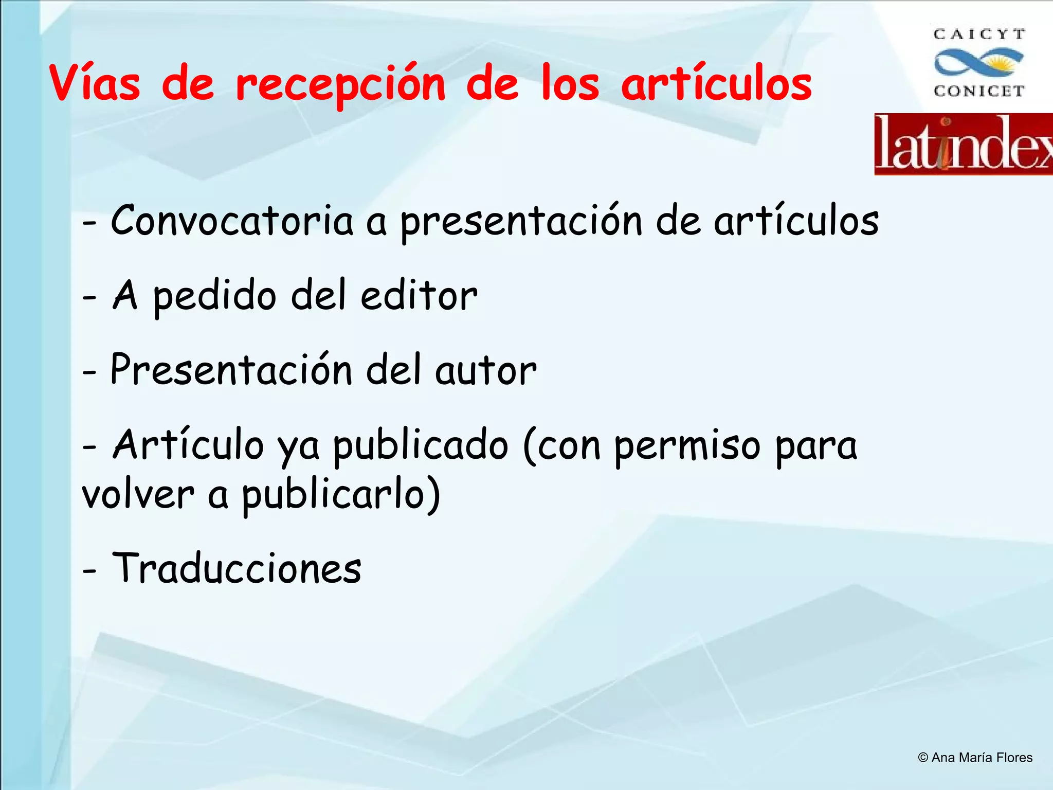 Vías de recepción de los artículos - Convocatoria a presentación de artículos - A pedido del editor Presentación del autor Artículo ya publicado (con permiso para volver a publicarlo) Traducciones © Ana María Flores 