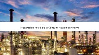 Preparación inicial de la Consultoria administrativa
 