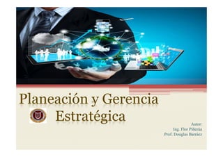 Pl ió G iPlaneación y Gerencia
EstratégicaEstratégica Autor:
Ing. Flor Piñerúa
Prof. Douglas Barráez
 