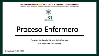 Proceso Enfermero
Facultad de Salud / Carrera de Enfermería
Universidad Santo Tomás
Revisado el 31-07-2020
 