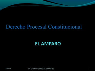 Derecho Procesal Constitucional




17/01/13   DR. CROSBY GONZALEZ MONTIEL   1
 