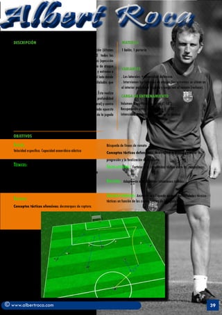 Albert Roca
   DESCRIPCIÓN                                                                          MATERIAL
   	          En la última zona de creación y la zona de definición (últimos            1 balón, 1 portería
   40 metros) se colocan en una teórica formación de 1-4-3-3 todos los
   jugadores. Los centrales y laterales realizan tareas defensivas (oposición
   relativa para éstos últimos). Participan siempre en el ejercicio de ataque
                                                                                        VARIANTES
   4 jugadores (extremo que realizará el centro, delantero centro y extremo e
   interior del lado opuesto a la jugada) + un pasador (interior del lado donde         . Los laterales + intensidad defensiva
   se desarrolla el centro) y los dos defensas centrales antes señalados que            . Intervienen los laterales en ataque (los extremos se sitúan en
   intentarán impedir el remate.                                                        el interior para dejar espacio y luego van al remate (rechace).
   La jugada se inicia con un pase del entrenador sobre el interior. Éste realiza
   control orientado, temporiza un momento y finalmente pasa en profundidad             CARGA DE ENTRENAMIENTO
   al desmarque en ruptura del extremo (puerta atrás sobre el lateral) y centro       Volumen: 8 repeticiones (entre 5”-10”)
   sobre el área. El delantero centro y el extremo e interior del lado opuesto        Recuperación entre repeticiones: 1’-1’30”
   entran en velocidad al remate teniendo en cuenta el “timing” de la jugada          Intensidad: Máxima (en función de la técnica)
   (de 20 a 25 metros de sprint)


   OBJETIVOS

   Fisicos:                                                                Búsqueda de líneas de remate
   Velocidad específica. Capacidad anaeróbica aláctica                     Conceptos tácticos defensivos: Neurtralizar la ofensiva y evitar la
                                                                           progresión y la finalización de la misma.
   Técnicos:                                                               Socio-afectivos:     Fortalecer la complicidad táctica entre los compañeros.
   Acciones técnicas ofensivas: Pase, control, centro, remate a
   portería.
                                                                           Volitivos:    Adaptación a las distintas situaciones creadas.
   Acciones técnicas defensivas: interceptaciones, despejes.

                                                                           Creativo-expresivos: Animar a la búsqueda de otras posibilidades técnico-
   Tácticos:                                                               tácticas en función de las circunstancias de la jugada.
   Conceptos tácticos ofensivos: desmarques de ruptura.




© www.albertroca.com                                                                                                                                       39
 