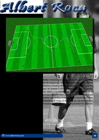 Albert Roca                                                                                                A




   El Método Iterativo. Dentro de los métodos fraccionados se propone una nueva variante
   pensada exclusivamente para los deportes de equipo que es el Método Iterativo. Este método
   esta basado en la teoría de los sistemas dinámicos donde confluyen los postulados de la práctica
   variable y de la teoría del esquema motor de Schmitd (1975). El método que se desarrolla,
   el iterativo, recoge todas estas ideas y las aplica a la metodología del entrenamiento de la
   resistencia específica. De esta forma su principal característica consiste en presentar de forma
   aleatoria y variable los diferentes componentes que configuran los métodos fraccionados, como
   por ejemplo la duración del estímulo, la intensidad, el rango, el descanso, etc. De esta manera,
   este método intenta simular la gran aleatoriedad en la forma en que se presentan los estímulos
   en estos deportes. (Joan Solé, 2004).




© www.albertroca.com                                                                                  48
 