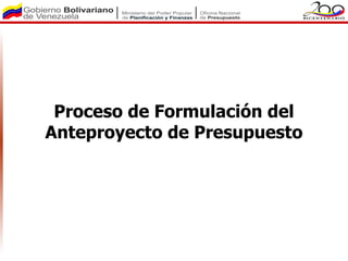 Proceso de Formulación del
Anteproyecto de Presupuesto
 