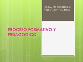 ESTUDIANTES GRADO 04 JM DOC. JANNETH VANEGAS PROCESO FORMATIVO Y PEDAGOGICO 