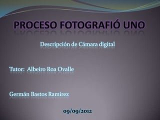 Descripción de Cámara digital



Tutor: Albeiro Roa Ovalle



Germán Bastos Ramirez

                    09/09/2012
 
