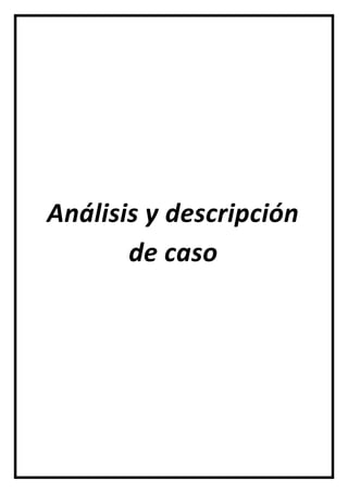 Análisis y descripción
de caso
 