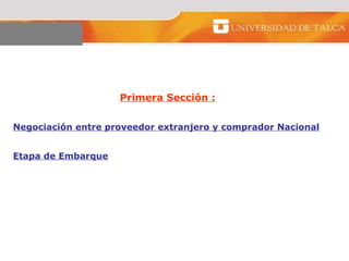 Primera Sección :   Negociación entre proveedor extranjero y comprador Nacional   Etapa de Embarque   