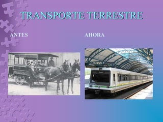 TRANSPORTE TERRESTRE
ANTES AHORA
 
