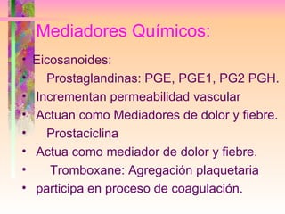 Mediadores Químicos: <ul><li>Eicosanoides: </li></ul><ul><li>Prostaglandinas: PGE, PGE1, PG2 PGH. </li></ul><ul><li>Increm...