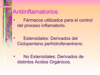 Antiinflamatorios <ul><li>Fármacos utilizados para el control  del proceso inflamatorio. </li></ul><ul><li>Esteroidales: D...