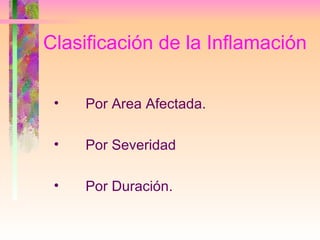 Clasificación de la Inflamación <ul><li>Por Area Afectada. </li></ul><ul><li>Por Severidad </li></ul><ul><li>Por Duración....