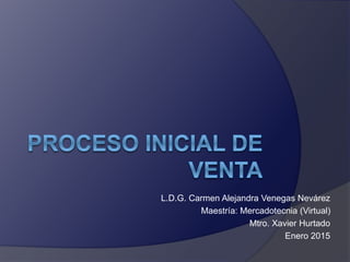 L.D.G. Carmen Alejandra Venegas Nevárez
Maestría: Mercadotecnia (Virtual)
Mtro. Xavier Hurtado
Enero 2015
 
