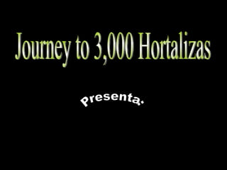 Journey to 3,000 Hortalizas Presenta: 