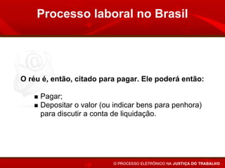Processo laboral no Brasil




O réu é, então, citado para pagar. Ele poderá então:

     Pagar;
     Depositar o valor (ou indicar bens para penhora)
     para discutir a conta de liquidação.
 