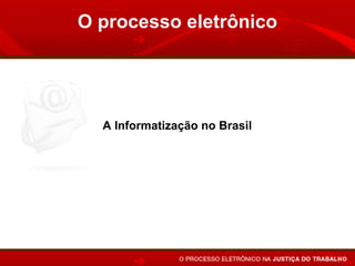 O processo eletrônico




  A Informatização no Brasil
 