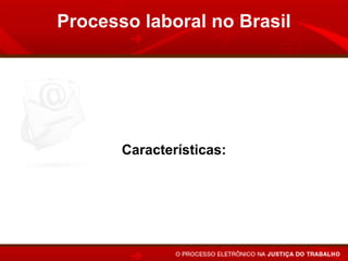 Processo laboral no Brasil




       Características:
 